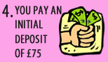 YOU PAY AN INITIAL DEPOSIT OF �25