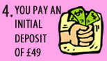 YOU PAY AN INITIAL DEPOSIT OF �25