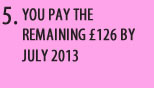 YOU PAY THE REMAINING �125 BY THE 17TH MAY 2010