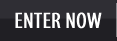 ENTER NOW